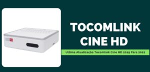 Leia mais sobre o artigo Ultima Atualização Tocomlink Cine HD 2019 Para 2022 Por USB