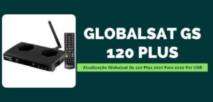 Leia mais sobre o artigo Atualização Globalsat Gs 120 Plus 2021 Para 2022 Por USB