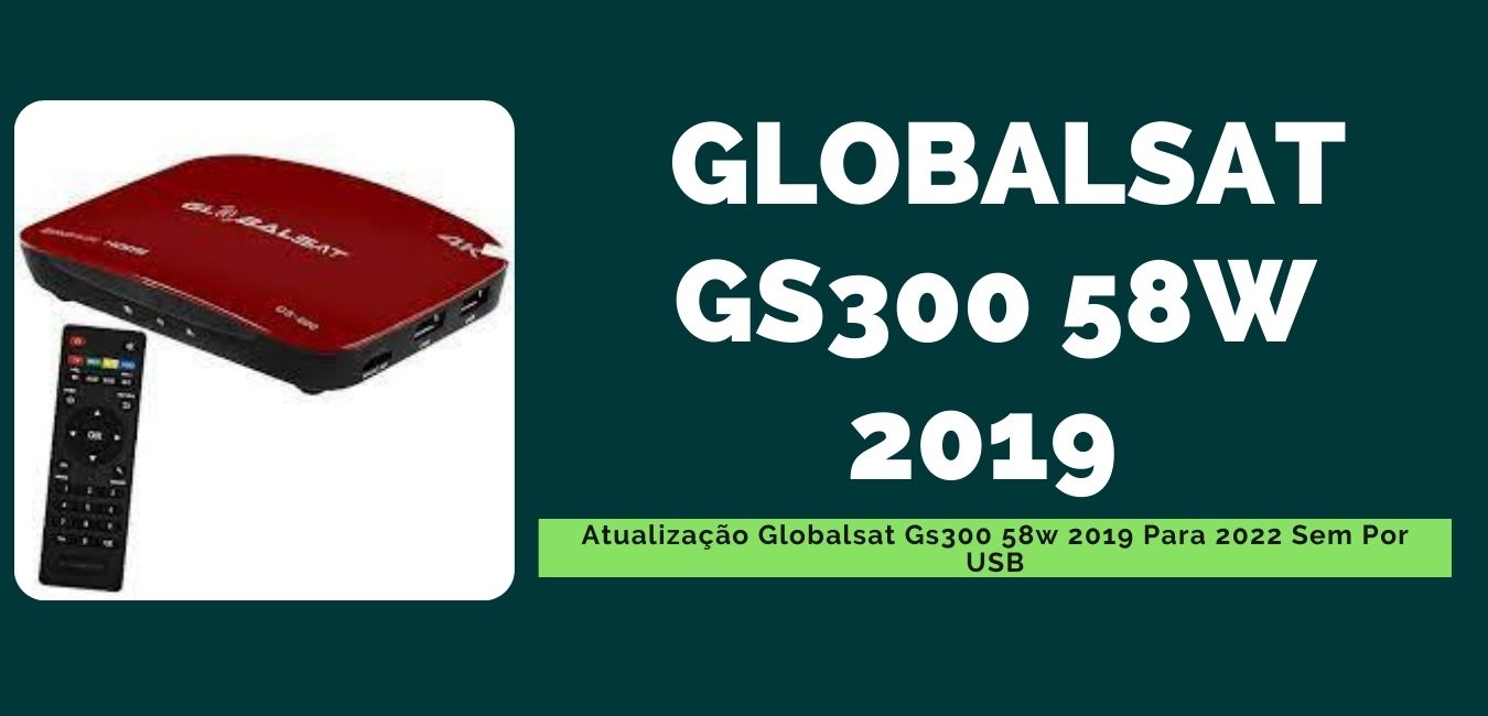 Atualização Globalsat Gs300 58w 2019