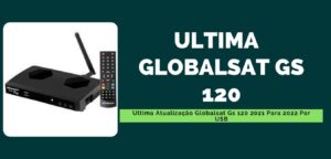 Leia mais sobre o artigo Ultima Atualização Globalsat Gs 120 2021 Para 2022 Por USB