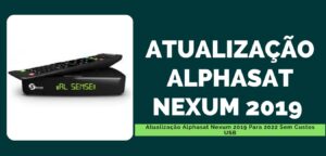 Leia mais sobre o artigo Alphasat Nexum Atualização 2019 Para 2022 Sem Custos USB