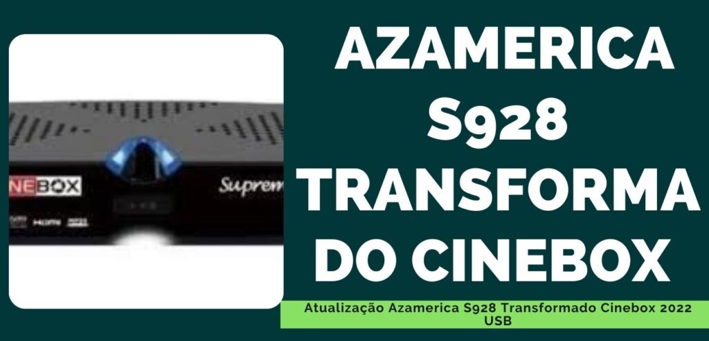 Atualização Azamerica S928 Transformado Cinebox 2022