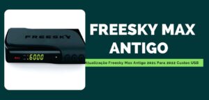 Leia mais sobre o artigo Atualização Freesky Max Antigo 2021 Para 2022 Custos USB