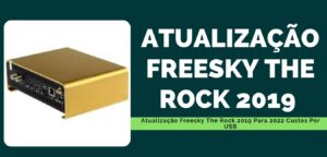Leia mais sobre o artigo Atualização Freesky The Rock 2019 Para 2022 Custos Por USB