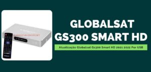 Leia mais sobre o artigo Atualização Globalsat Gs300 Smart HD 2021 2022 Por USB