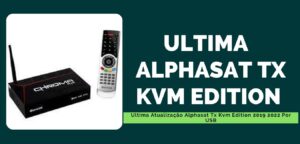 Leia mais sobre o artigo Ultima Atualização Alphasat Tx Kvm Edition 2019 2022 Por USB