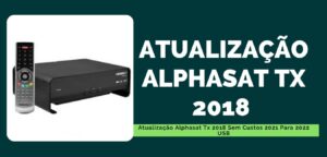Leia mais sobre o artigo Atualização Alphasat Tx 2021 Para 2022 Sem Por USB