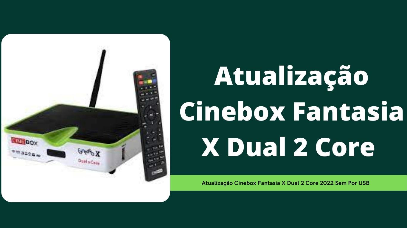 Atualização Do Cinebox Fantasia X Dual 2 Core
