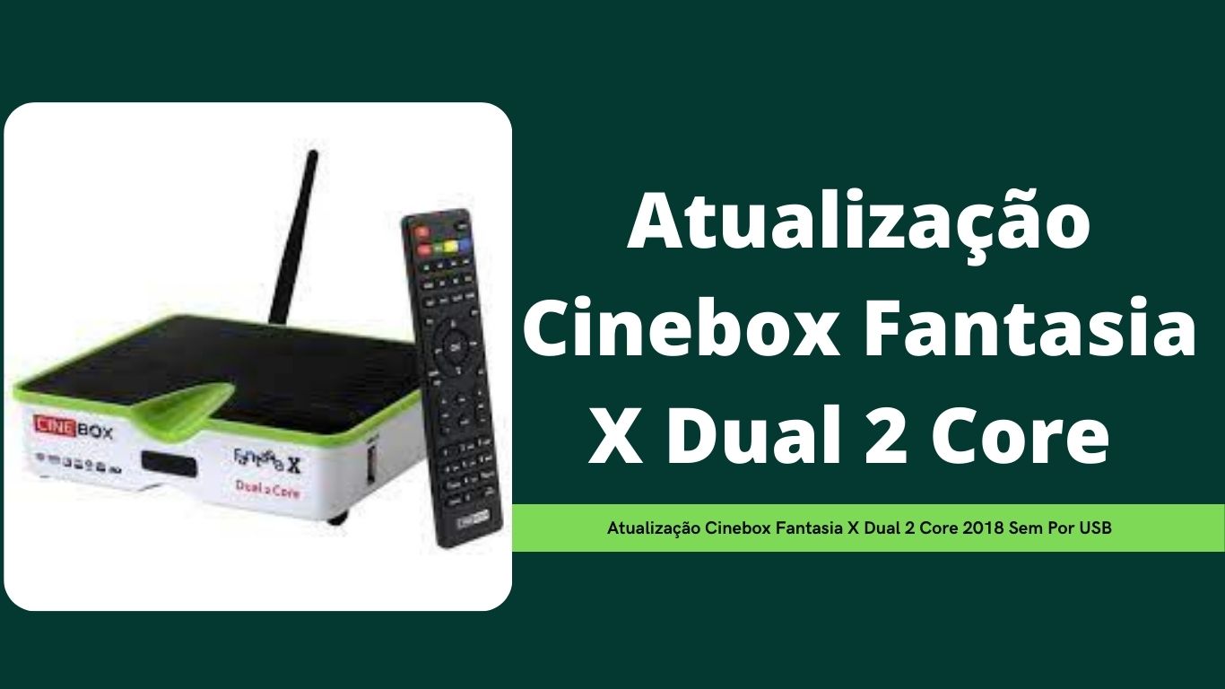 Atualização Cinebox Fantasia X Dual 2 Core 2018 