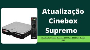 Leia mais sobre o artigo Atualização Cinebox Supremo 2021 Para 2022 Sem Custos USB