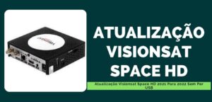 Leia mais sobre o artigo Visionsat Space HD Atualização 2018 Para 2022 Sem Por USB