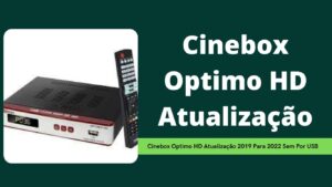 Leia mais sobre o artigo Cinebox Optimo HD Atualização 2021 Para 2022 Sem Por USB.