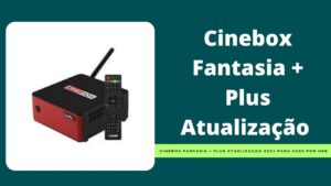 Leia mais sobre o artigo Atualização Cinebox Fantasia Plus 2021 Para 2022 Por USB