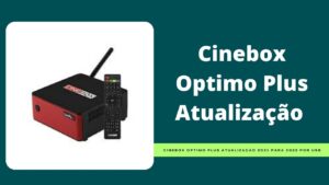 Leia mais sobre o artigo Cinebox Optimo Plus Atualização 2019 2021 Para 2022 Por USB