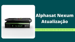 Leia mais sobre o artigo Alphasat Nexum Atualização 2021 Para 2022 Sem Coustos USB