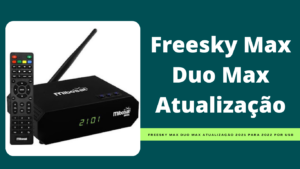 Leia mais sobre o artigo Freesky Max Duo Max Atualização 2021 Para 2022 Por USB