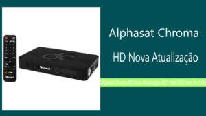 Leia mais sobre o artigo Alphasat Chroma HD Nova Atualização 2021 Para 2022 Por USB