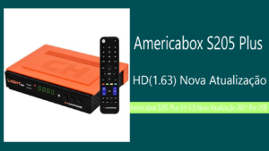 Leia mais sobre o artigo Americabox S205 Plus (H1.63) Nova Atualização 2022 Por USB